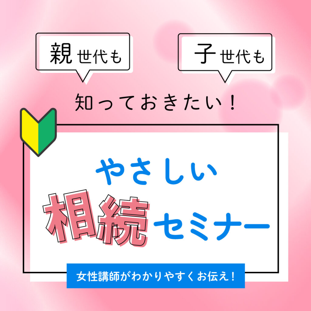 11月開催【親世代も子世代も知っておきたい！やさしい相続セミナー】